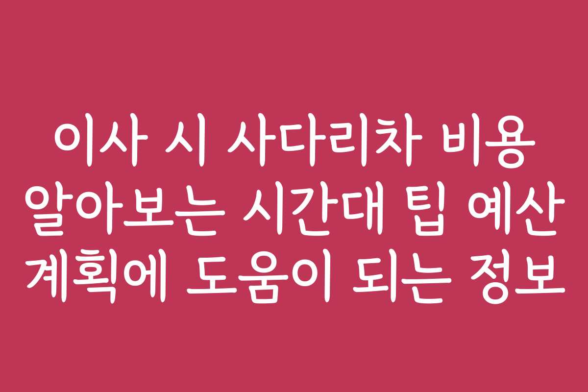 이사 시 사다리차 비용 알아보는 시간대 팁 예산 계획에 도움이 되는 정보 이사 시 사다리차 비용 알아보는 시간대 팁 예산 계획에 도움이 되는 정보