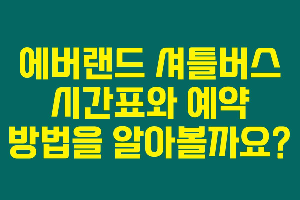 에버랜드 셔틀버스 시간표와 예약 방법을 알아볼까요? 에버랜드 셔틀버스 시간표와 예약 방법을 알아볼까요?
