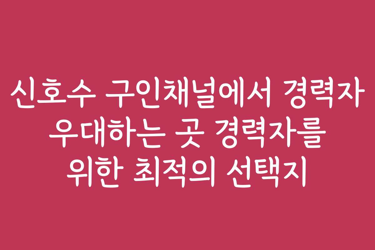 신호수 구인채널에서 경력자 우대하는 곳 경력자를 위한 최적의 선택지 신호수 구인채널에서 경력자 우대하는 곳 경력자를 위한 최적의 선택지