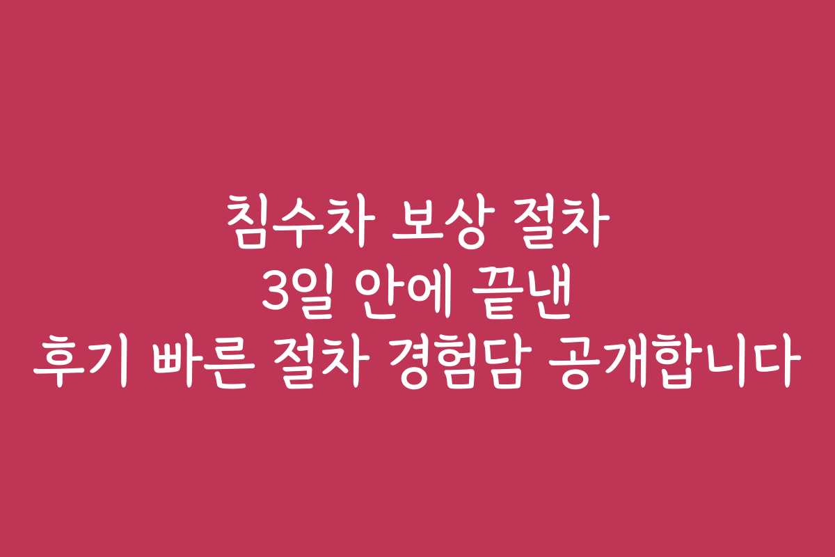 침수차 보상 절차 3일 안에 끝낸 후기 빠른 절차 경험담 공개합니다 침수차 보상 절차 3일 안에 끝낸 후기 빠른 절차 경험담 공개합니다