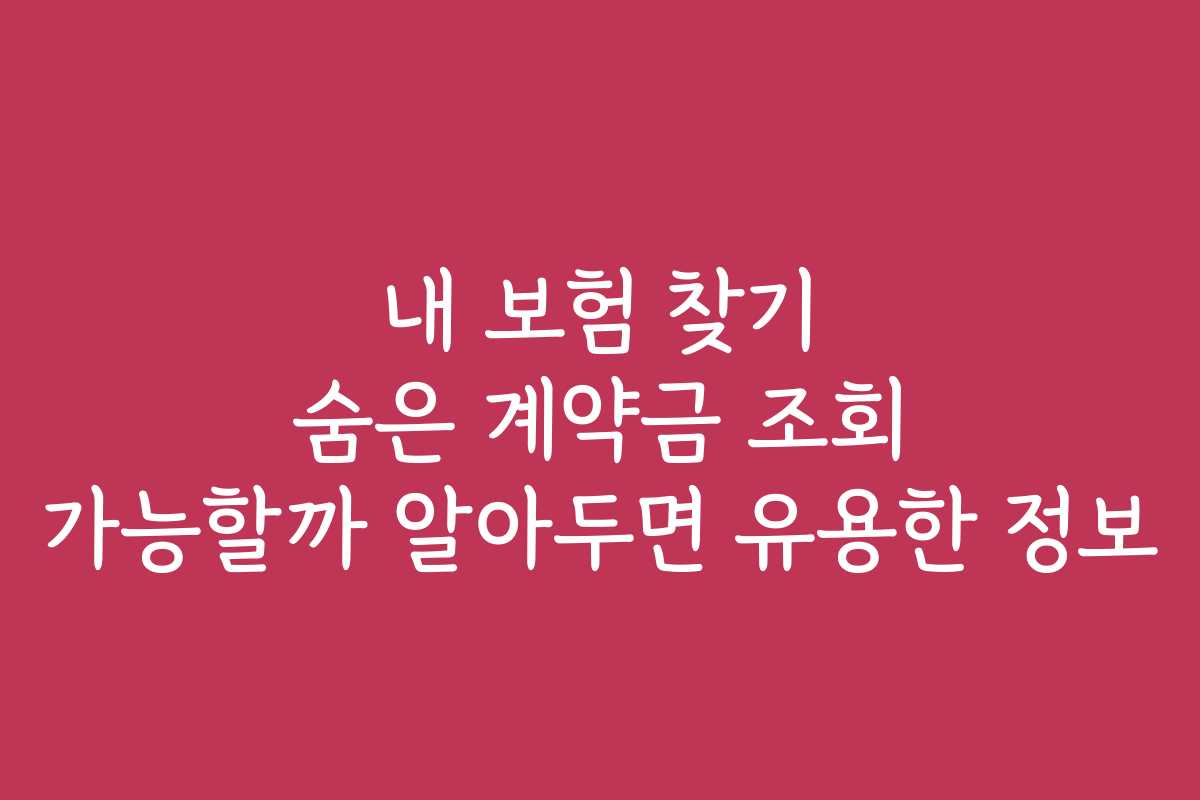 내 보험 찾기 숨은 계약금 조회 가능할까 알아두면 유용한 정보 내 보험 찾기 숨은 계약금 조회 가능할까 알아두면 유용한 정보