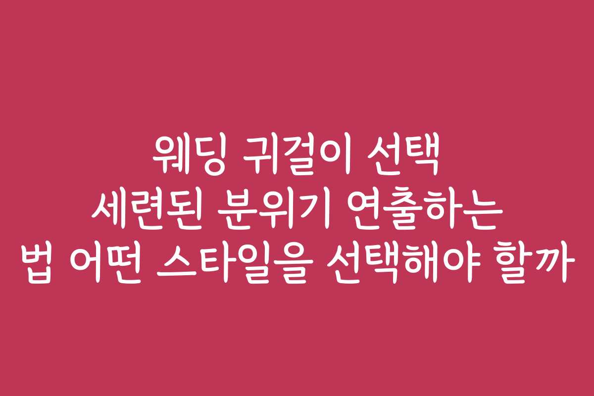 웨딩 귀걸이 선택 세련된 분위기 연출하는 법 어떤 스타일을 선택해야 할까 웨딩 귀걸이 선택 세련된 분위기 연출하는 법 어떤 스타일을 선택해야 할까