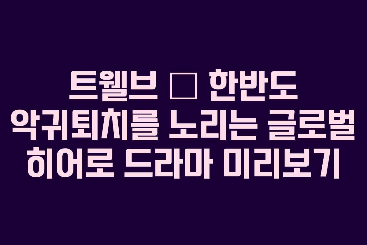 트웰브 – 한반도 악귀퇴치를 노리는 글로벌 히어로 드라마 미리보기 트웰브 – 한반도 악귀퇴치를 노리는 글로벌 히어로 드라마 미리보기