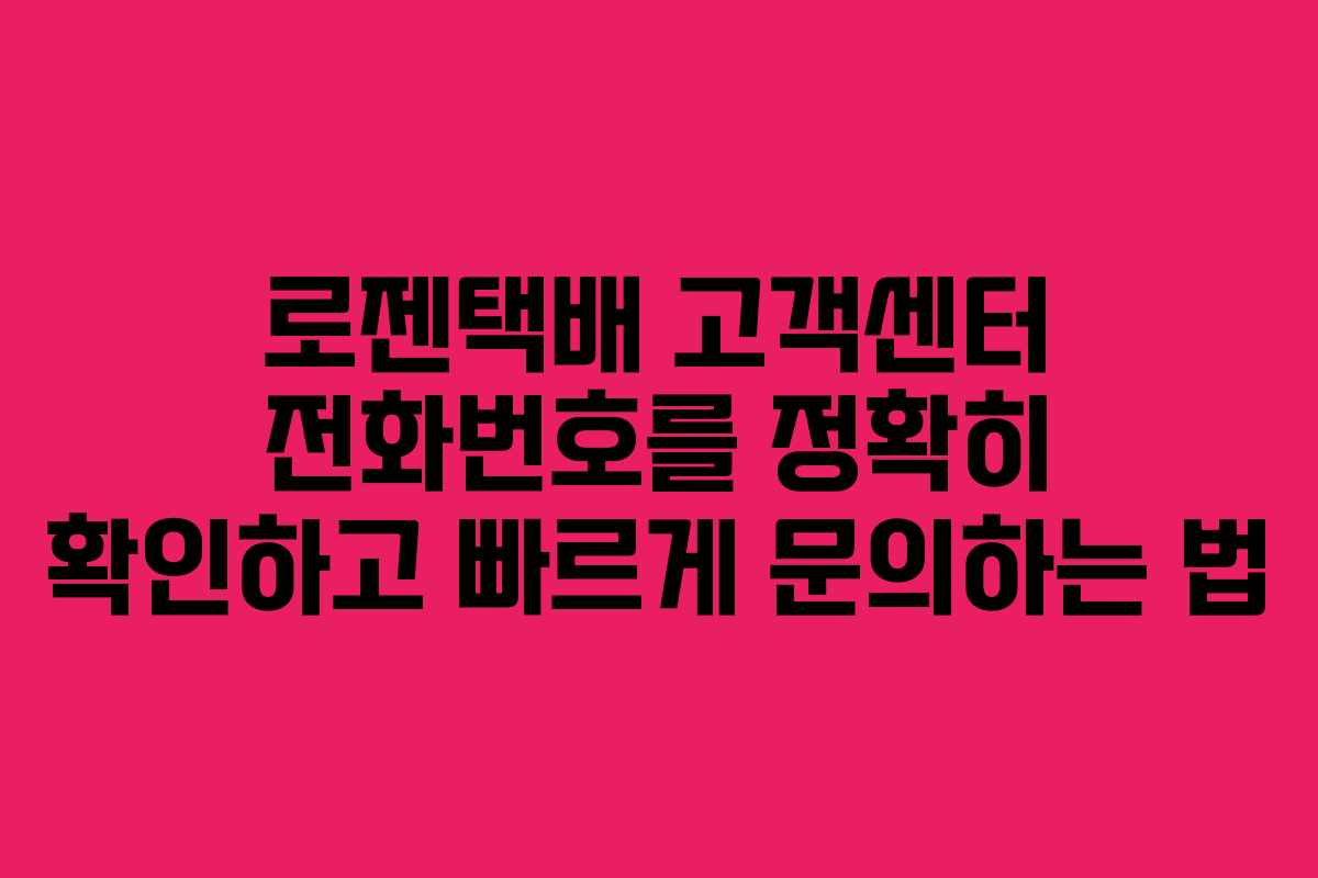 로젠택배 고객센터 전화번호를 정확히 확인하고 빠르게 문의하는 법 로젠택배 고객센터 전화번호를 정확히 확인하고 빠르게 문의하는 법