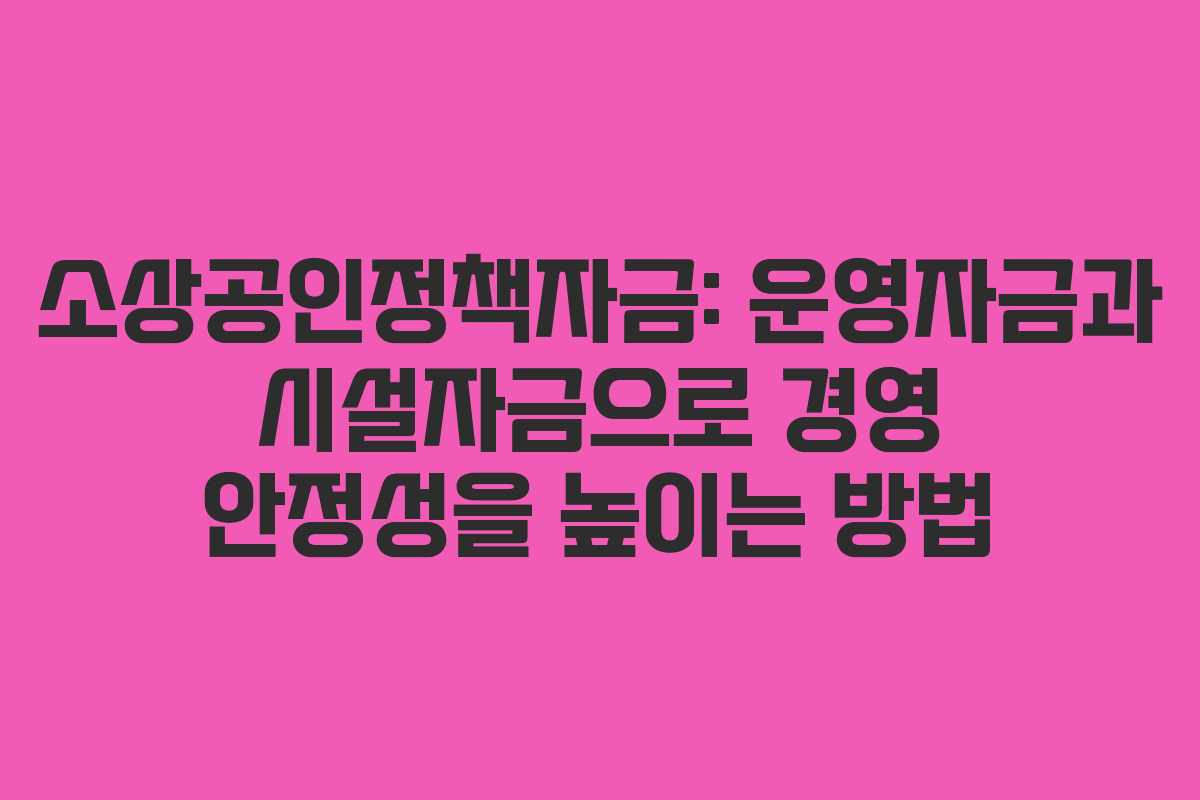 소상공인정책자금: 운영자금과 시설자금으로 경영 안정성을 높이는 방법 소상공인정책자금: 운영자금과 시설자금으로 경영 안정성을 높이는 방법