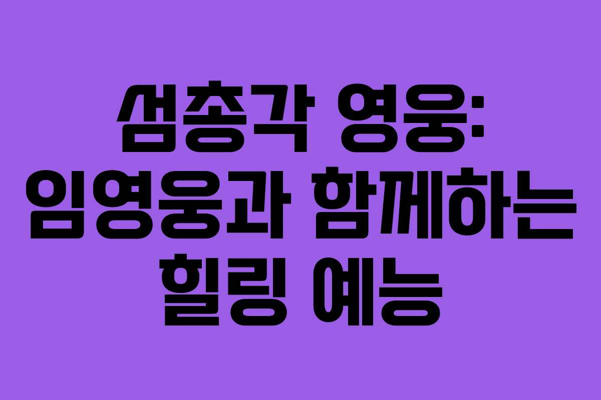 섬총각 영웅: 임영웅과 함께하는 힐링 예능 섬총각 영웅: 임영웅과 함께하는 힐링 예능
