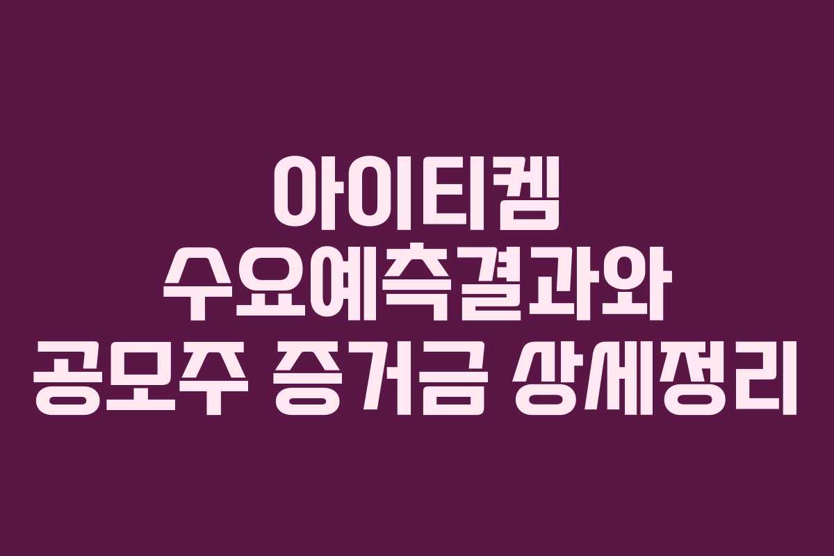 아이티켐 수요예측결과와 공모주 증거금 상세정리 아이티켐 수요예측결과와 공모주 증거금 상세정리