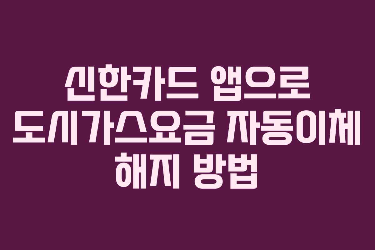 신한카드 앱으로 도시가스요금 자동이체 해지 방법
