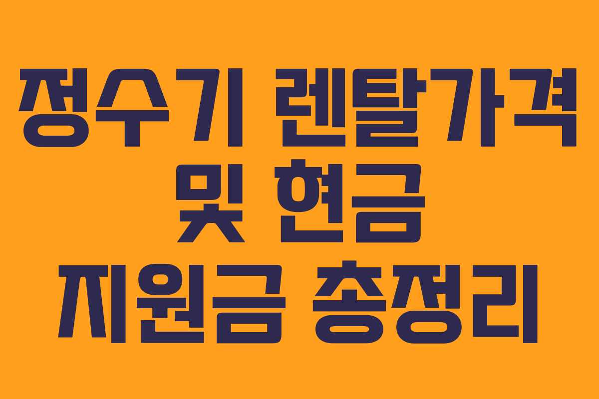 정수기 렌탈가격 및 현금 지원금 총정리 정수기 렌탈가격 및 현금 지원금 총정리