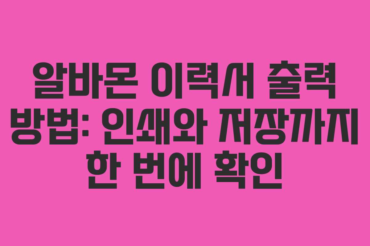 알바몬 이력서 출력 방법: 인쇄와 저장까지 한 번에 확인
