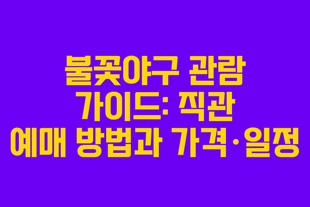 불꽃야구 관람 가이드: 직관 예매 방법과 가격·일정 불꽃야구 관람 가이드: 직관 예매 방법과 가격·일정