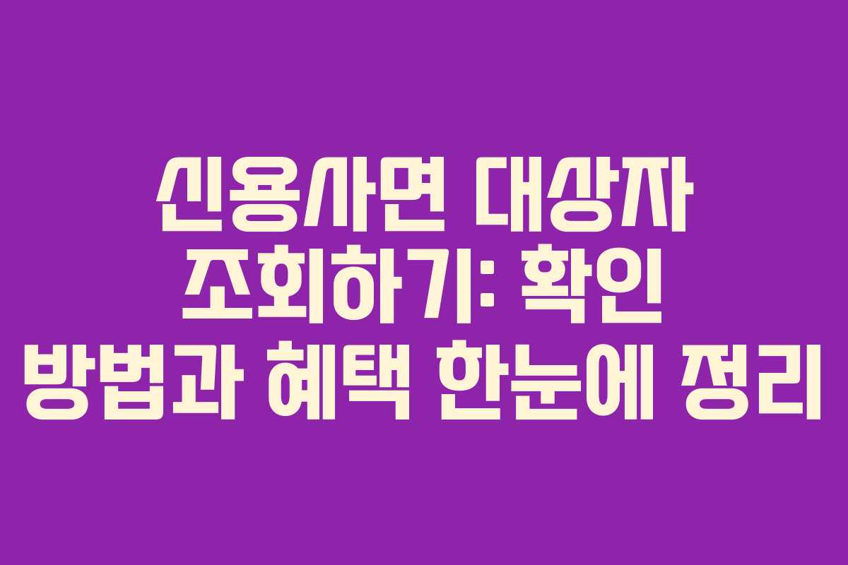 신용사면 대상자 조회하기: 확인 방법과 혜택 한눈에 정리 신용사면 대상자 조회하기: 확인 방법과 혜택 한눈에 정리