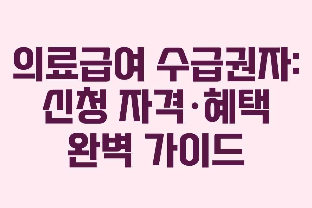 의료급여 수급권자: 신청 자격·혜택 완벽 가이드 의료급여 수급권자: 신청 자격·혜택 완벽 가이드