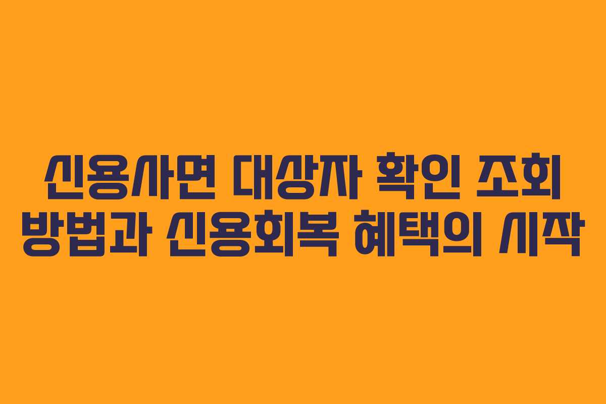 신용사면 대상자 확인 조회 방법과 신용회복 혜택의 시작