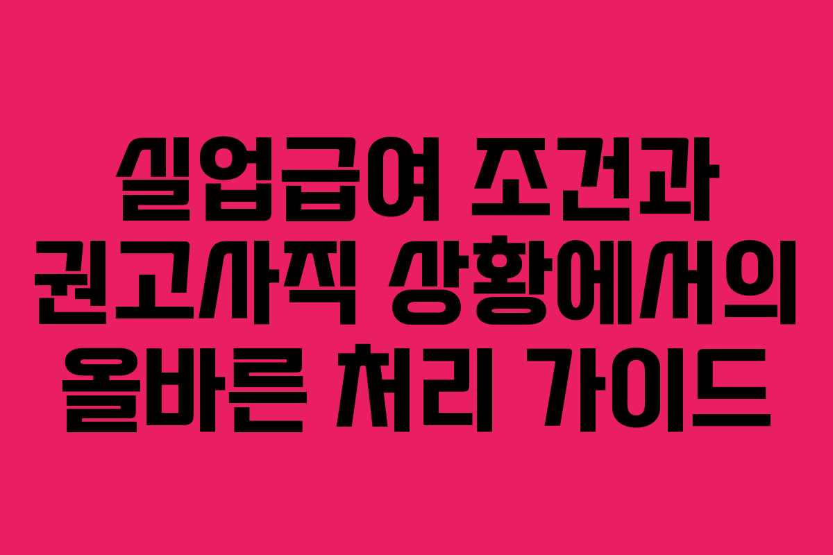 실업급여 조건과 권고사직 상황에서의 올바른 처리 가이드
