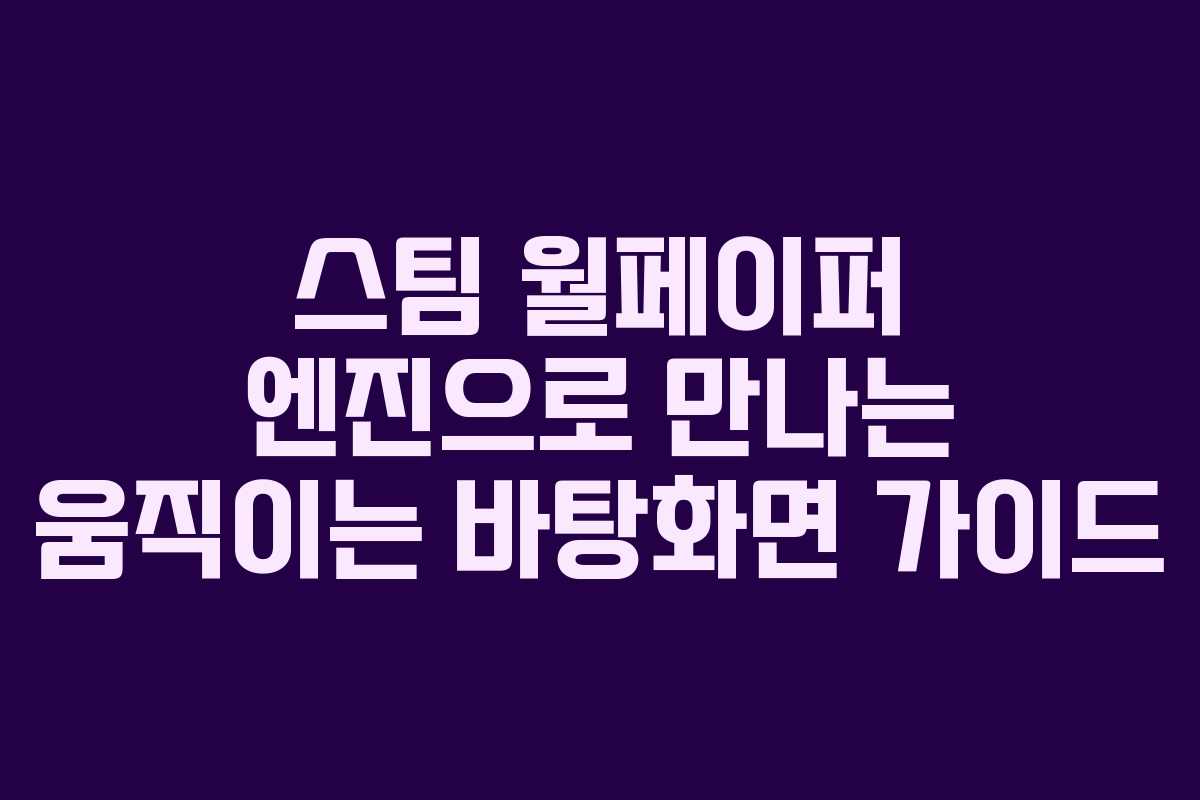 스팀 월페이퍼 엔진으로 만나는 움직이는 바탕화면 가이드 스팀 월페이퍼 엔진으로 만나는 움직이는 바탕화면 가이드