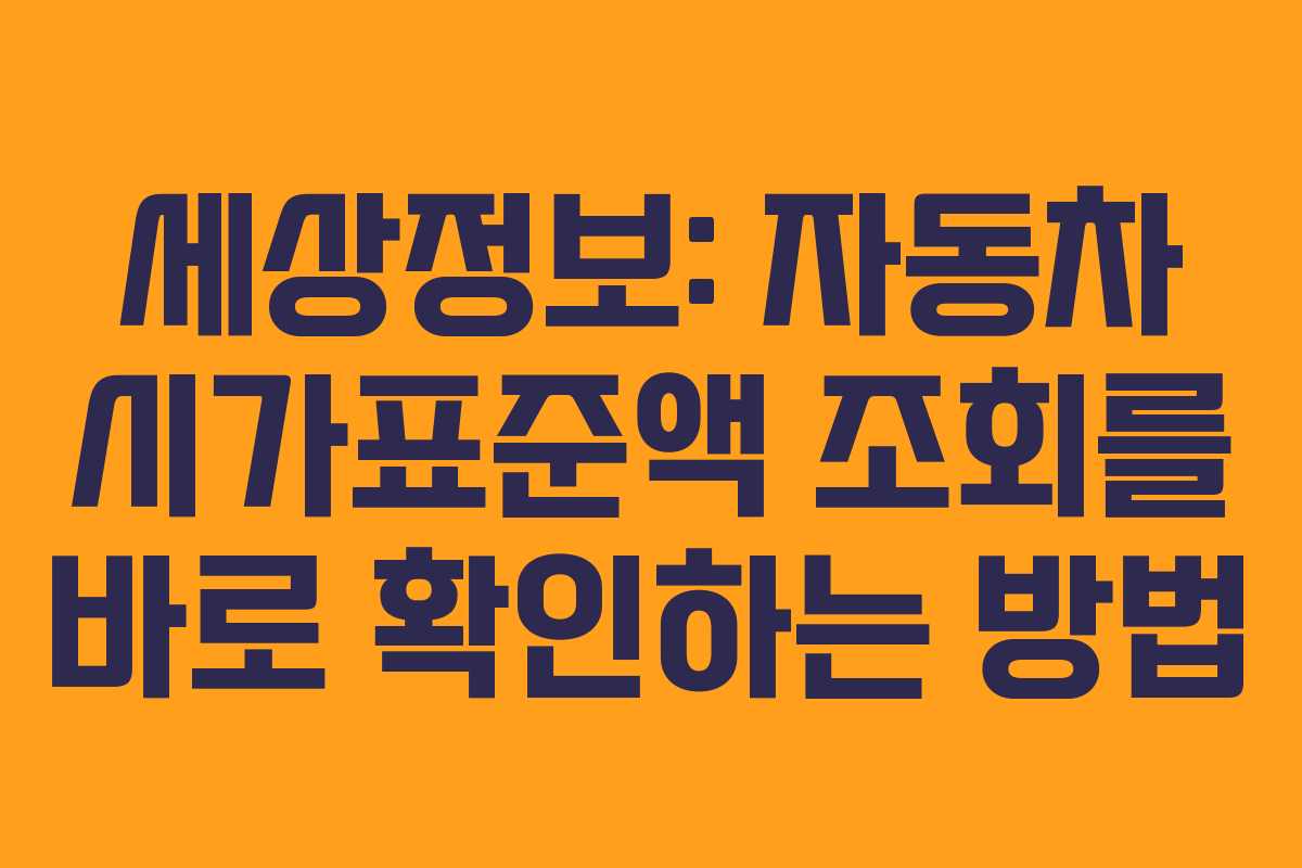 세상정보: 자동차 시가표준액 조회를 바로 확인하는 방법 세상정보: 자동차 시가표준액 조회를 바로 확인하는 방법
