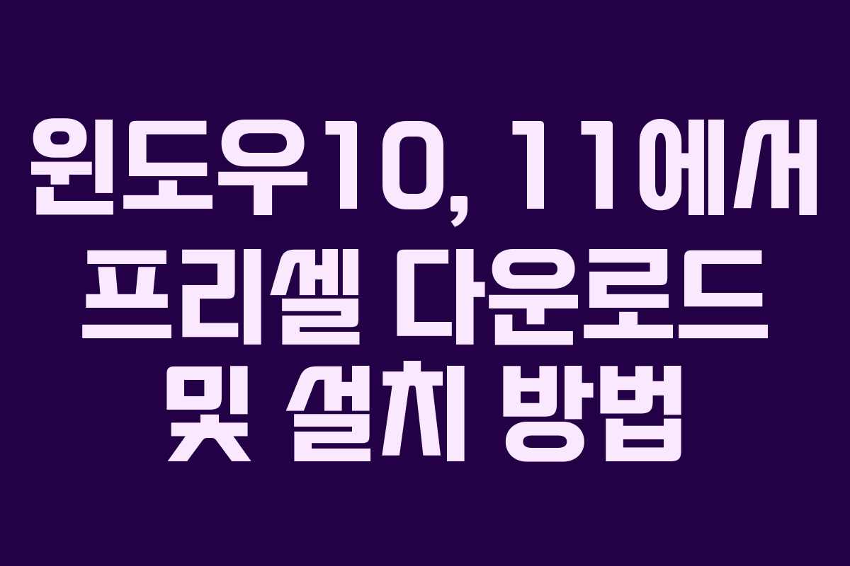 윈도우10, 11에서 프리셀 다운로드 및 설치 방법 윈도우10, 11에서 프리셀 다운로드 및 설치 방법
