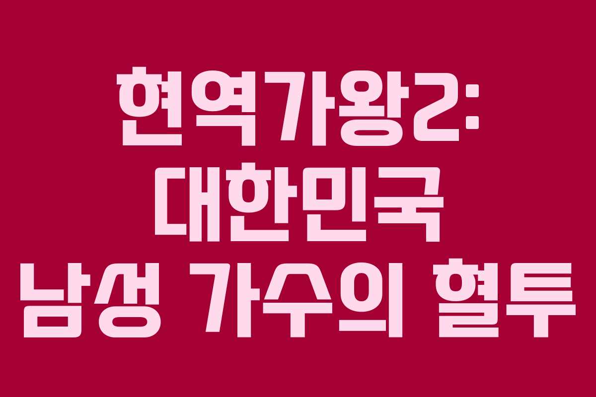 현역가왕2: 대한민국 남성 가수의 혈투