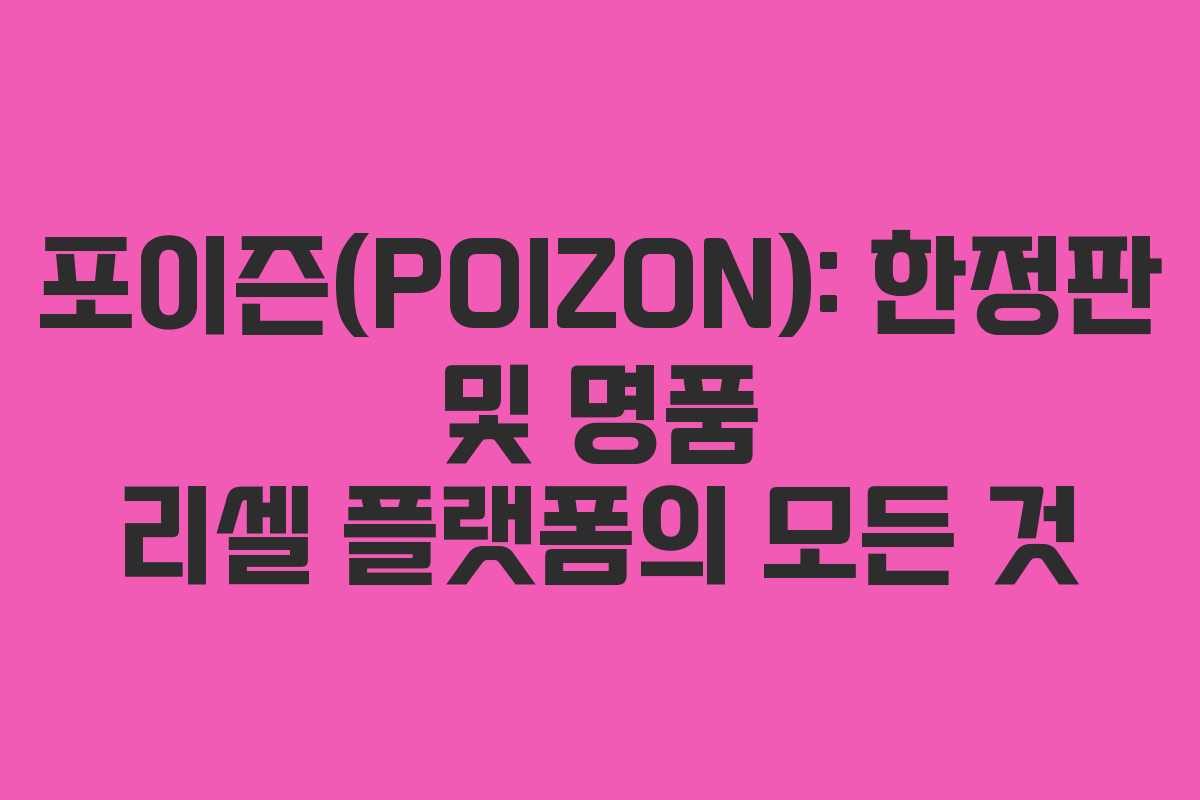포이즌(POIZON): 한정판 및 명품 리셀 플랫폼의 모든 것 포이즌(POIZON): 한정판 및 명품 리셀 플랫폼의 모든 것