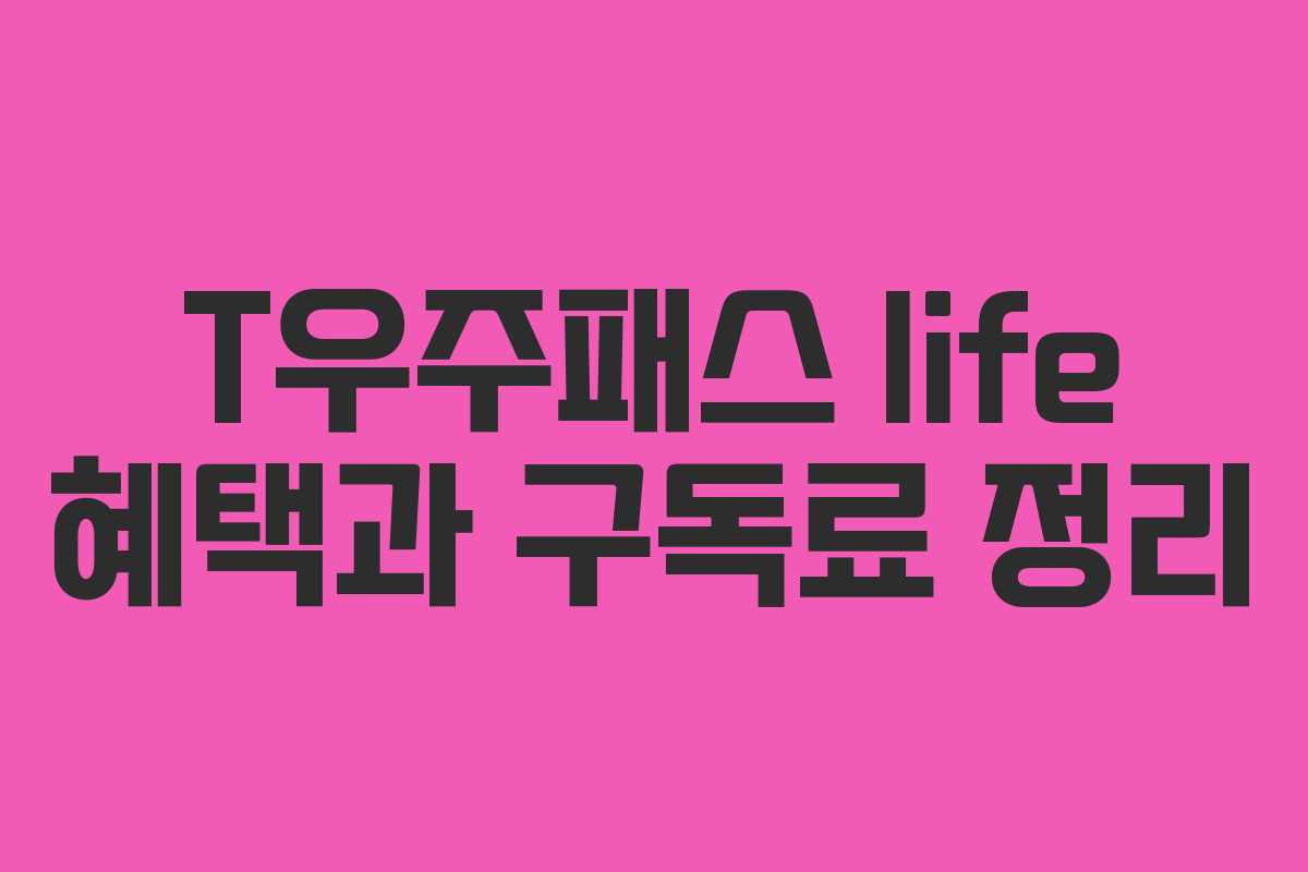 T우주패스 life 혜택과 구독료 정리