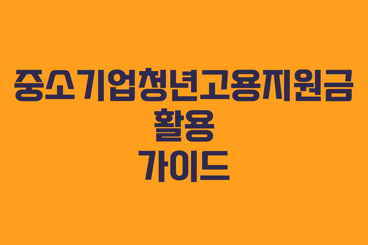 중소기업청년고용지원금 활용 가이드