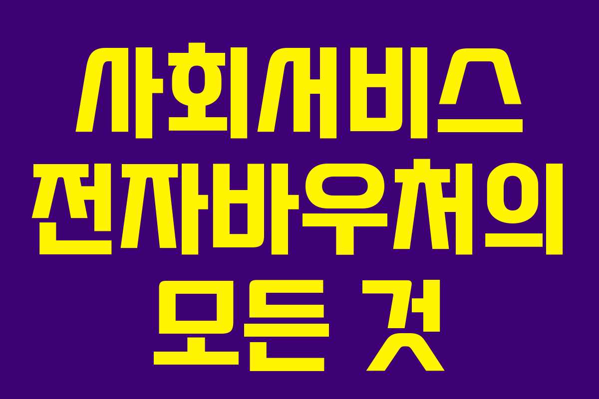 사회서비스 전자바우처의 모든 것 사회서비스 전자바우처의 모든 것