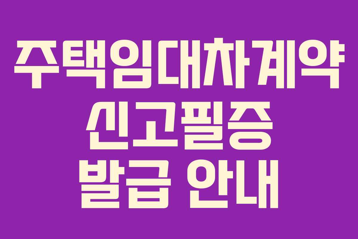 주택임대차계약 신고필증 발급 안내 주택임대차계약 신고필증 발급 안내