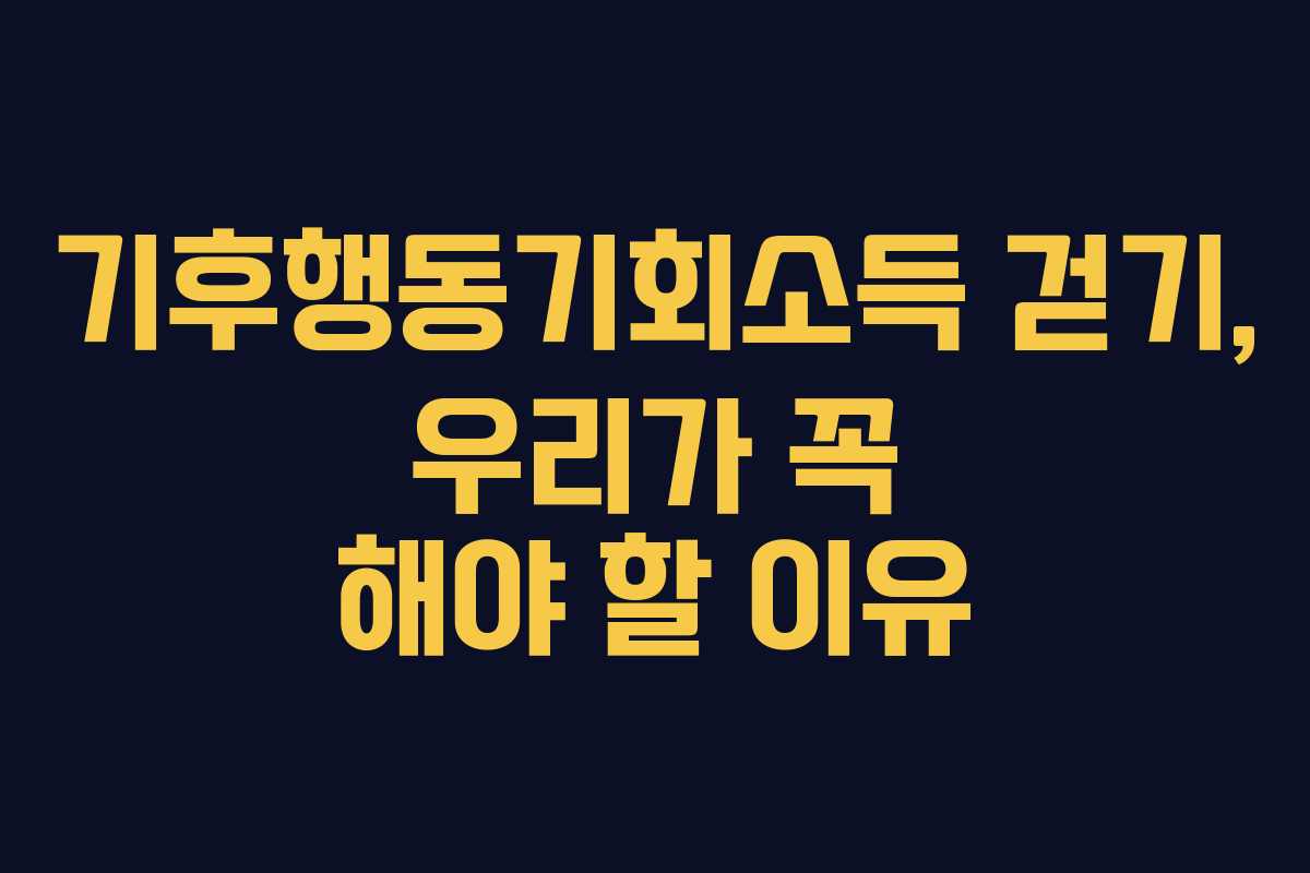 기후행동기회소득 걷기, 우리가 꼭 해야 할 이유 기후행동기회소득 걷기, 우리가 꼭 해야 할 이유