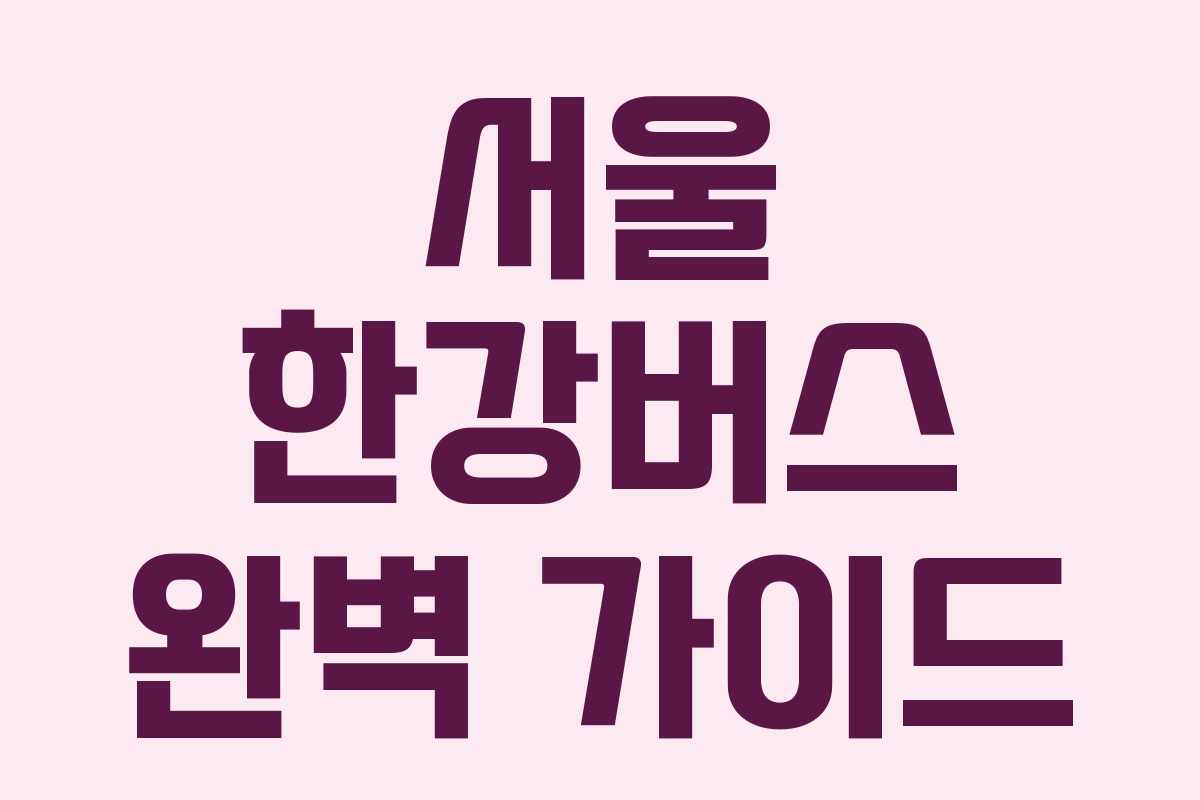 서울 한강버스 완벽 가이드 서울 한강버스 완벽 가이드