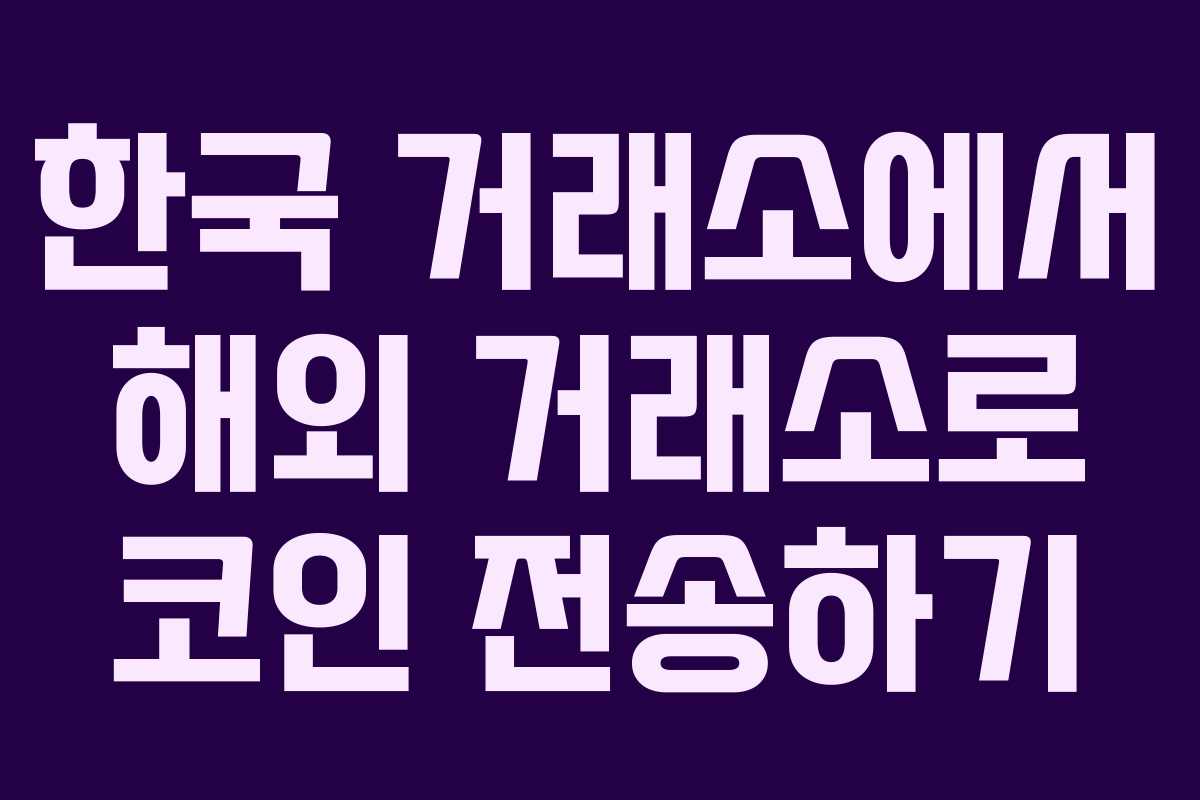 한국 거래소에서 해외 거래소로 코인 전송하기 한국 거래소에서 해외 거래소로 코인 전송하기