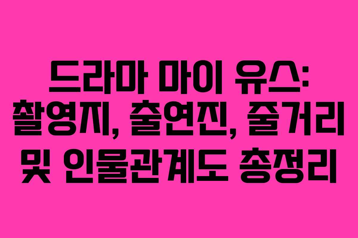 드라마 마이 유스: 촬영지, 출연진, 줄거리 및 인물관계도 총정리