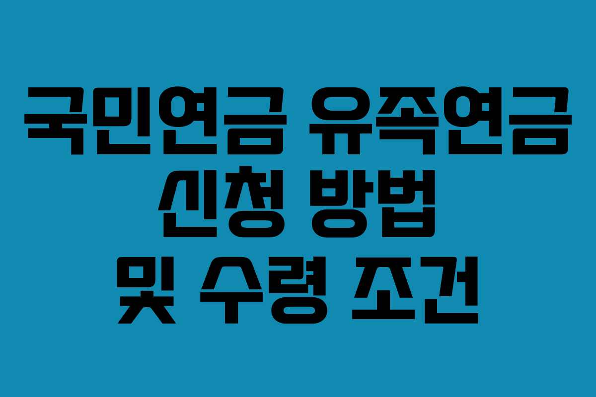 국민연금 유족연금 신청 방법 및 수령 조건