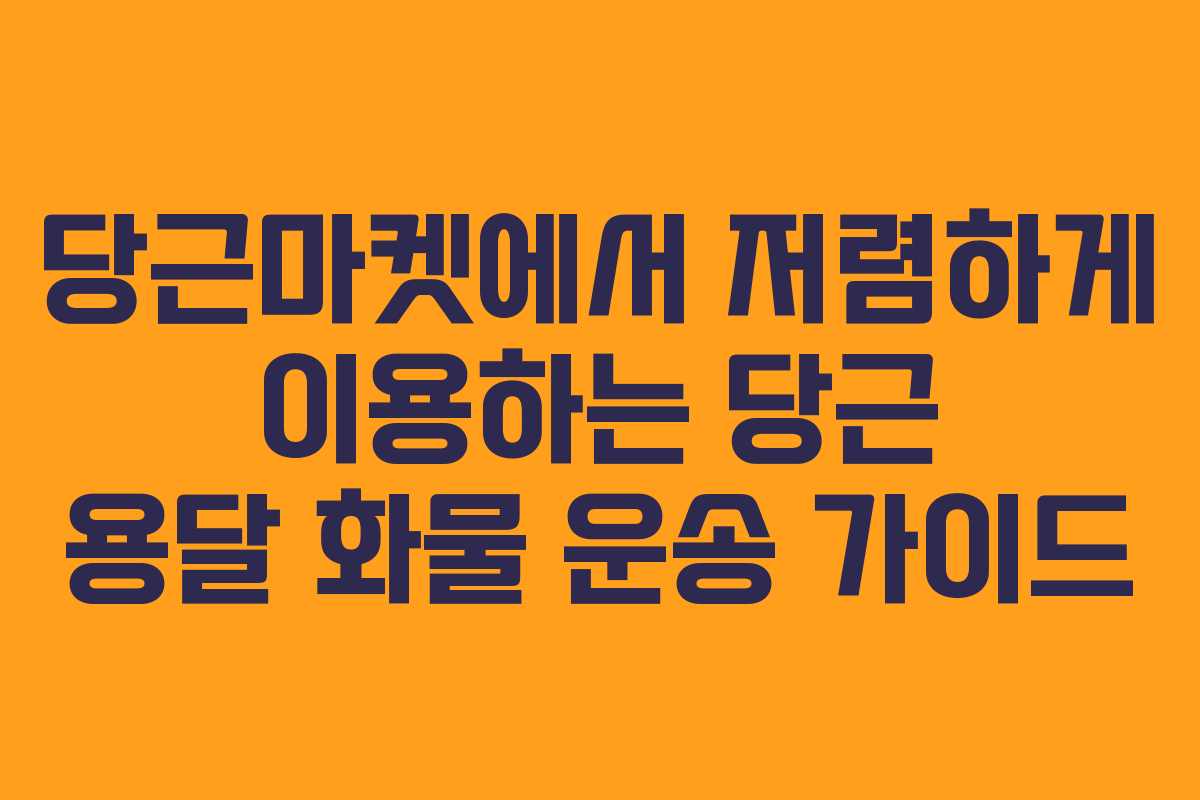당근마켓에서 저렴하게 이용하는 당근 용달 화물 운송 가이드