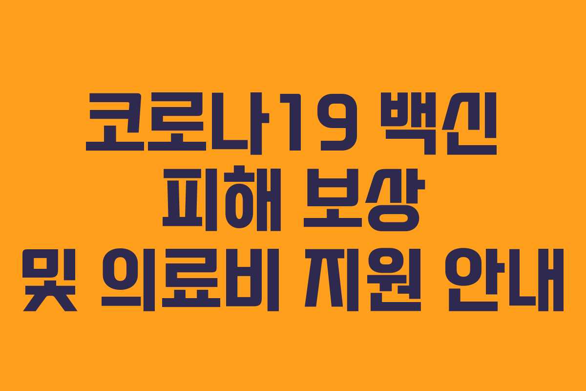 코로나19 백신 피해 보상 및 의료비 지원 안내 코로나19 백신 피해 보상 및 의료비 지원 안내