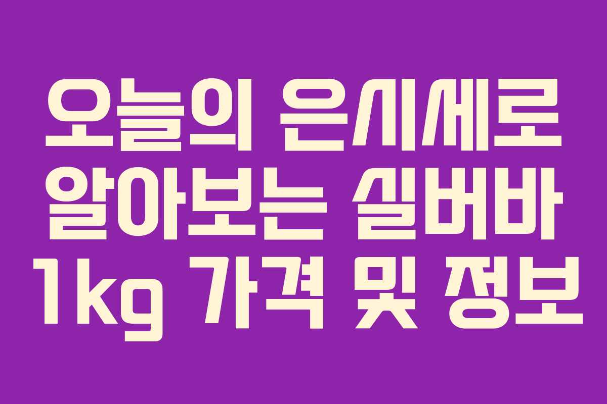 오늘의 은시세로 알아보는 실버바 1kg 가격 및 정보 오늘의 은시세로 알아보는 실버바 1kg 가격 및 정보
