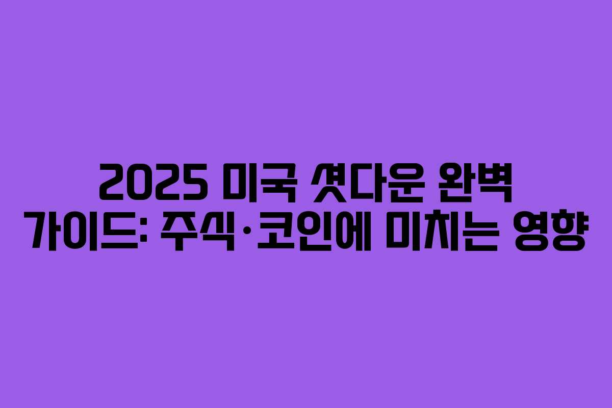 2025 미국 셧다운 완벽 가이드: 주식·코인에 미치는 영향 2025 미국 셧다운 완벽 가이드: 주식·코인에 미치는 영향