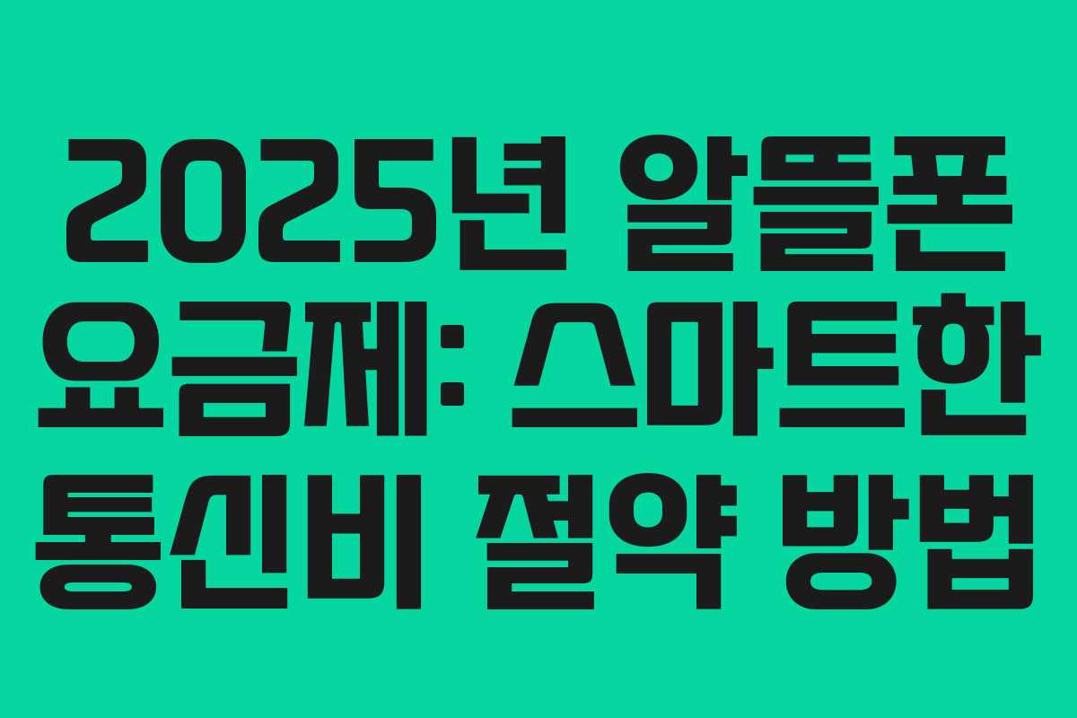 2025년 알뜰폰 요금제: 스마트한 통신비 절약 방법 2025년 알뜰폰 요금제: 스마트한 통신비 절약 방법