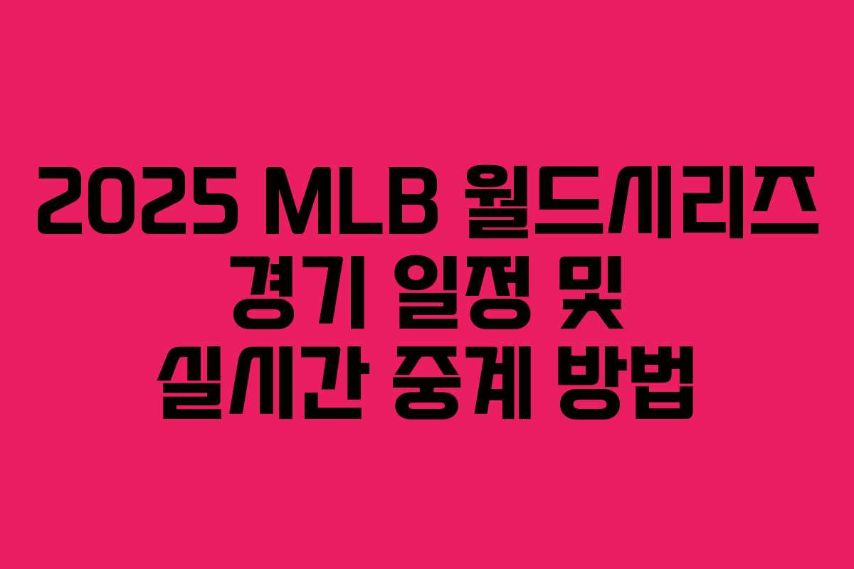 2025 MLB 월드시리즈 경기 일정 및 실시간 중계 방법 2025 MLB 월드시리즈 경기 일정 및 실시간 중계 방법