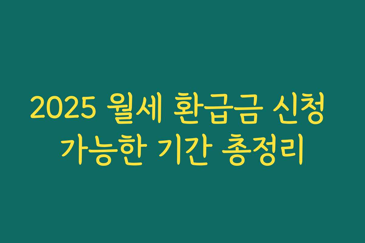 2025 월세 환급금 신청 가능한 기간 총정리