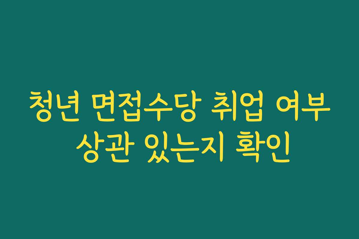 청년 면접수당 취업 여부 상관 있는지 확인
