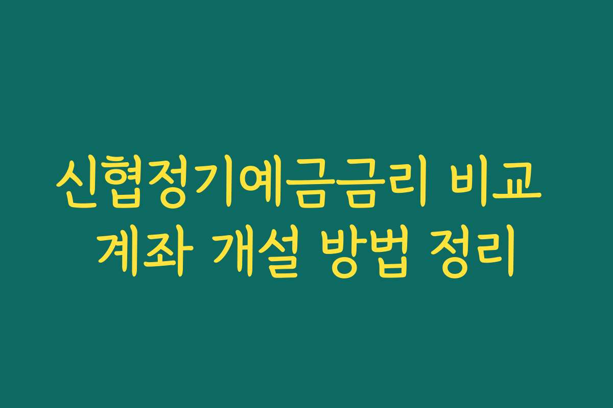 신협정기예금금리 비교 계좌 개설 방법 정리