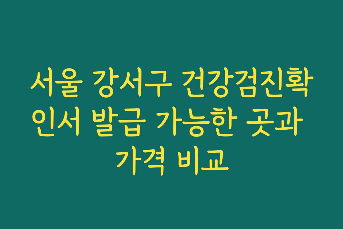 서울 강서구 건강검진확인서 발급 가능한 곳과 가격 비교