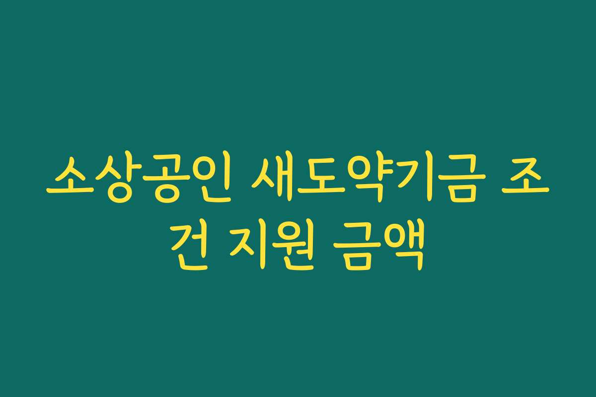 소상공인 새도약기금 조건 지원 금액