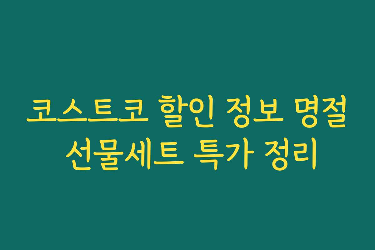 코스트코 할인 정보 명절 선물세트 특가 정리 코스트코 할인 정보 명절 선물세트 특가 정리