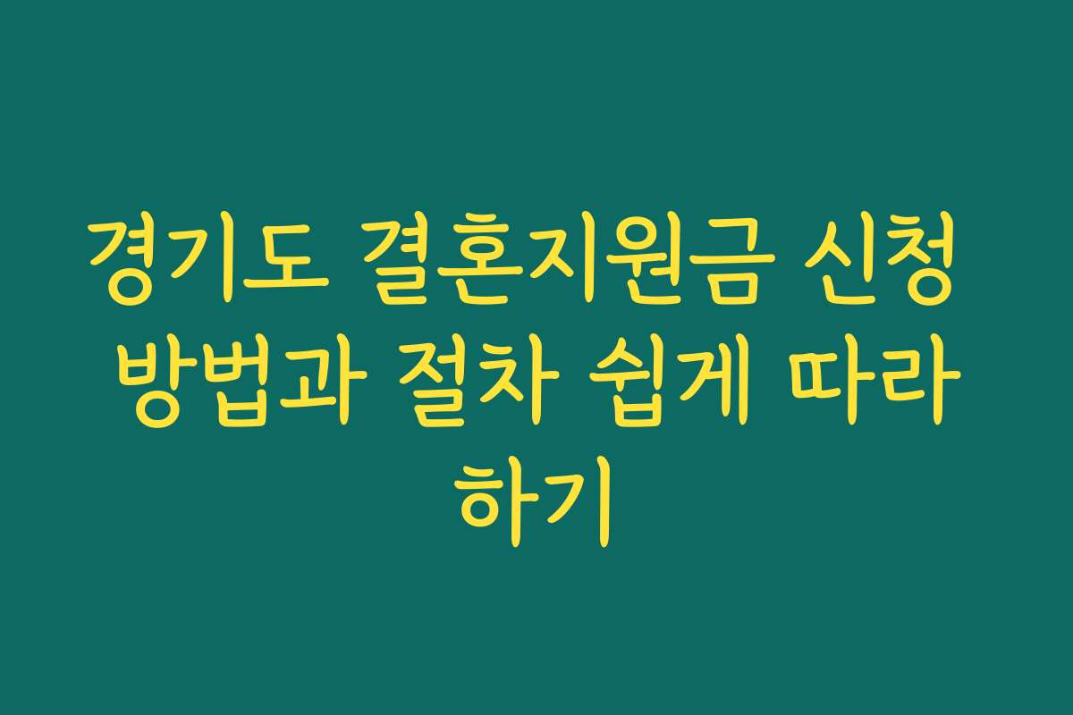 경기도 결혼지원금 신청 방법과 절차 쉽게 따라하기
