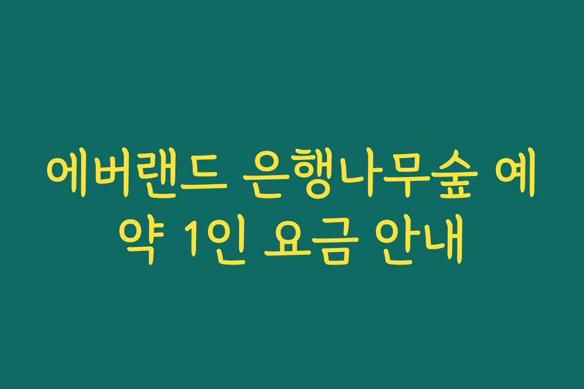 에버랜드 은행나무숲 예약 1인 요금 안내