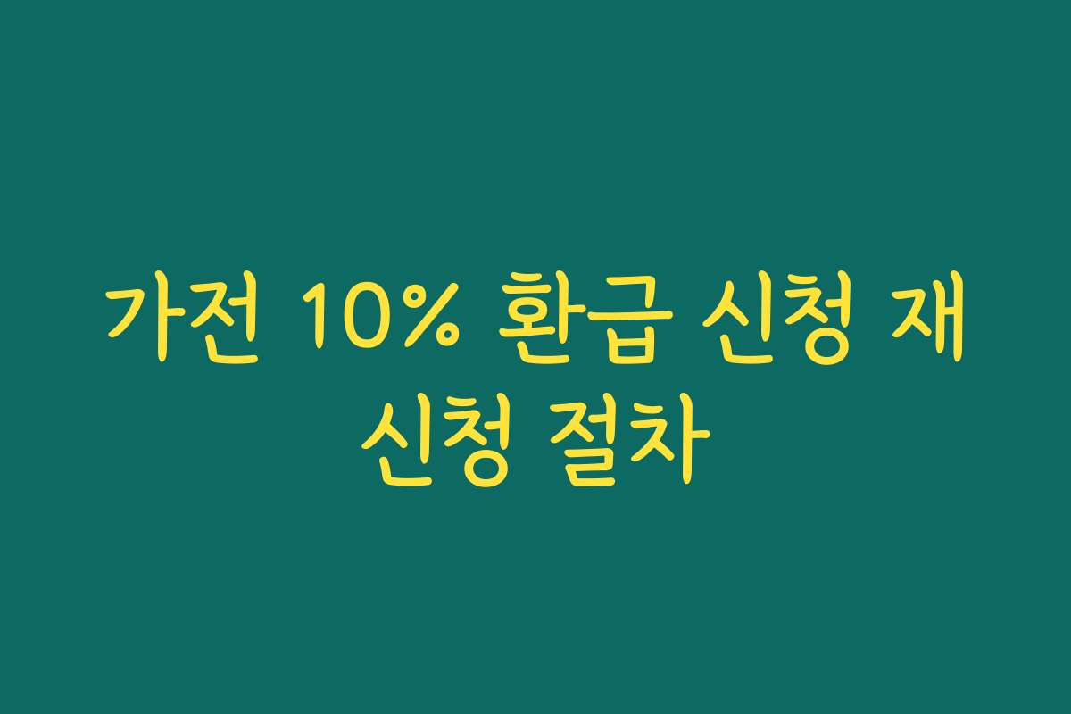 가전 10% 환급 신청 재신청 절차