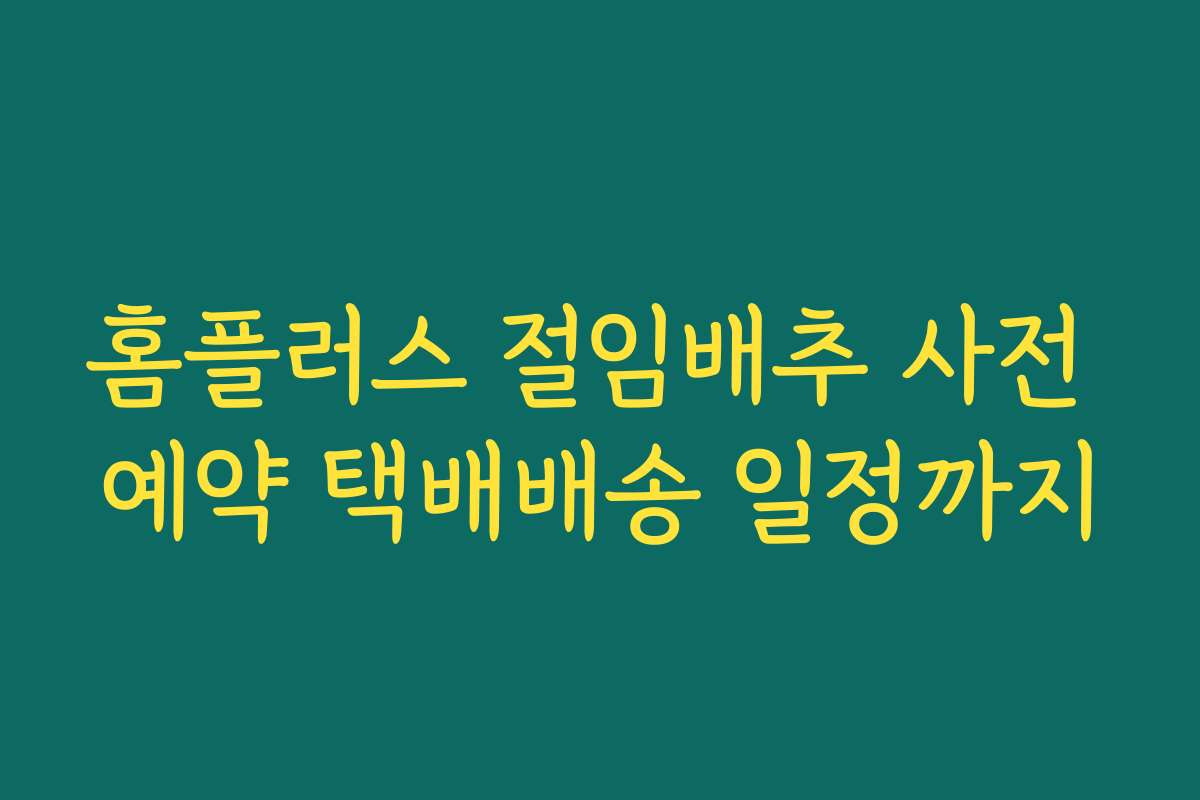 홈플러스 절임배추 사전 예약 택배배송 일정까지
