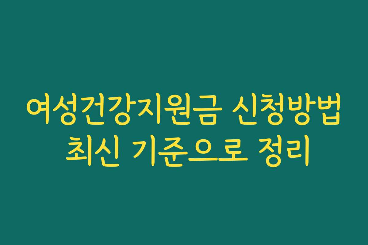 여성건강지원금 신청방법 최신 기준으로 정리